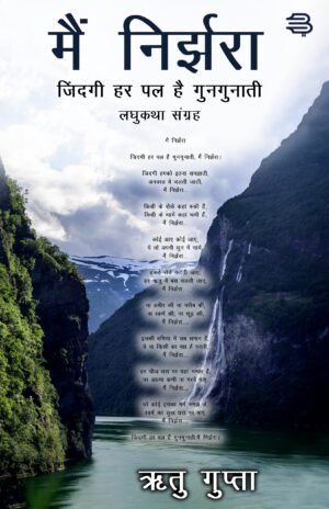 Main Nirjhara : Zindagi Har Pal Hai Gungunati by (Ritu Gupta)
