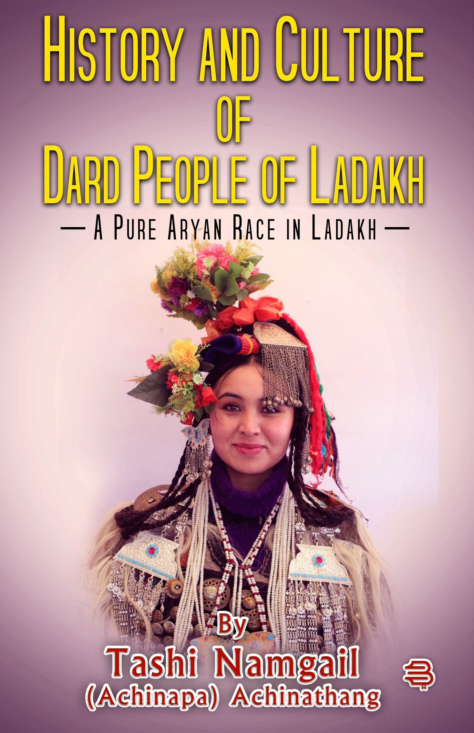 HISTORY AND CULTURE OF DARD PEOPLE OF LADAKH , A PURE ARYAN RACE IN LADAKH BY (	Tashi Namgail)